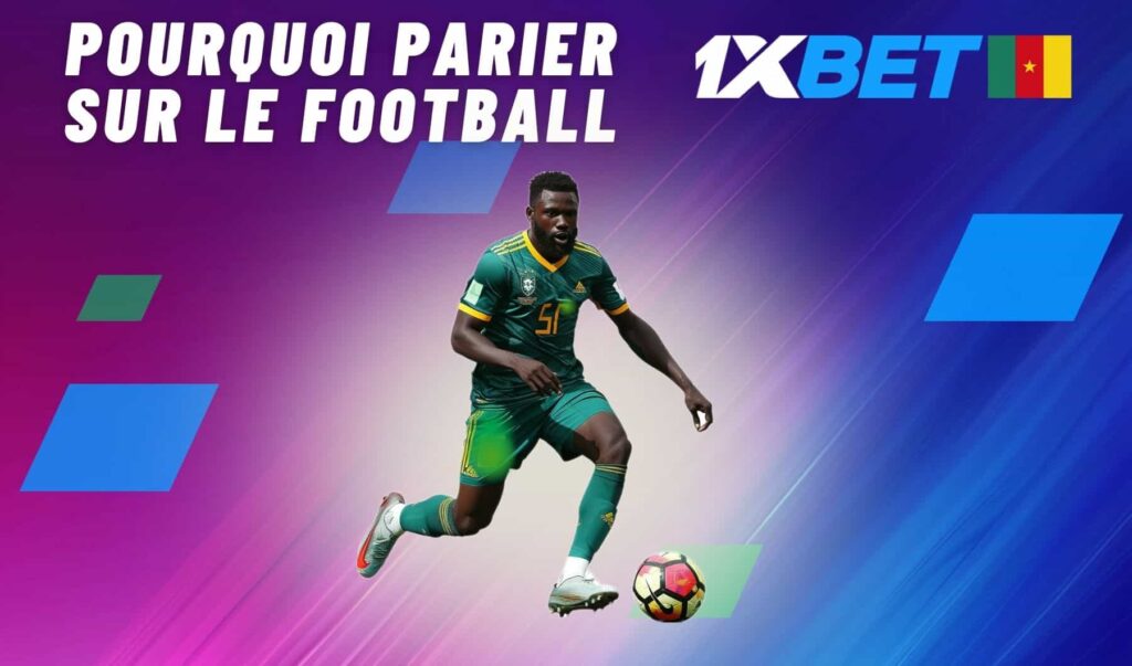 1xbet Cameroun Pourquoi parier sur le football